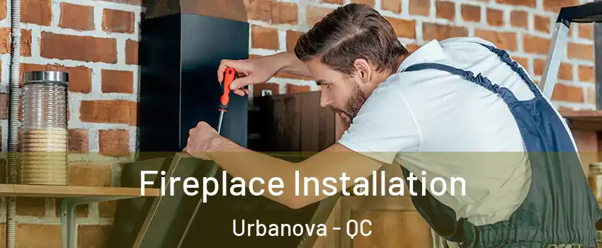  Fireplace Installation Urbanova - QC