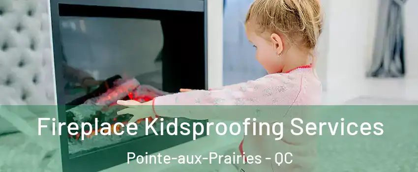  Fireplace Kidsproofing Services Pointe-aux-Prairies - QC
