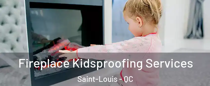  Fireplace Kidsproofing Services Saint-Louis - QC