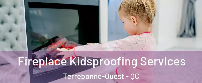  Fireplace Kidsproofing Services Terrebonne-Ouest - QC