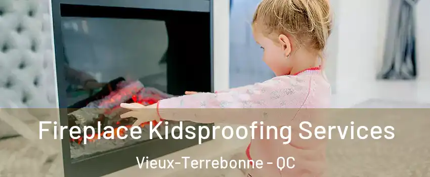  Fireplace Kidsproofing Services Vieux-Terrebonne - QC