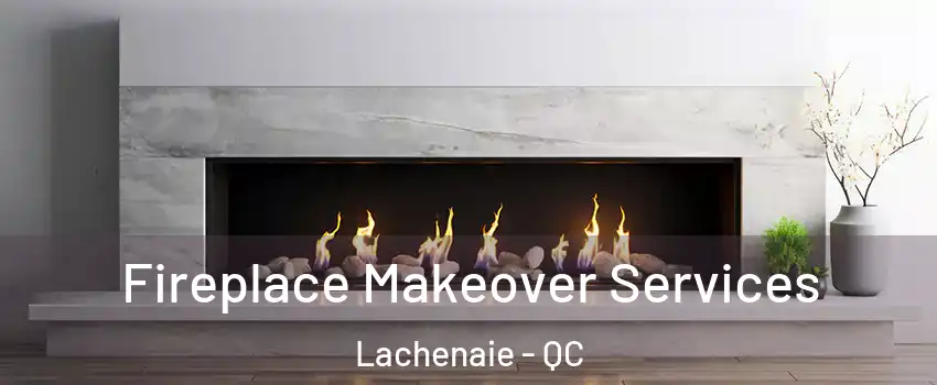 Fireplace Makeover Services Lachenaie - QC