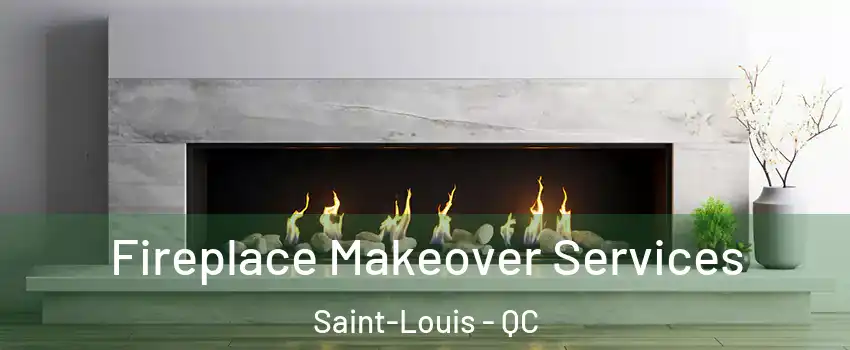 Fireplace Makeover Services Saint-Louis - QC