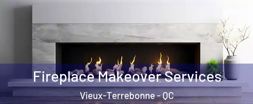 Fireplace Makeover Services Vieux-Terrebonne - QC