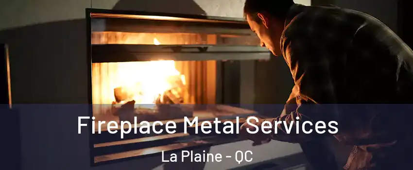 Fireplace Metal Services La Plaine - QC