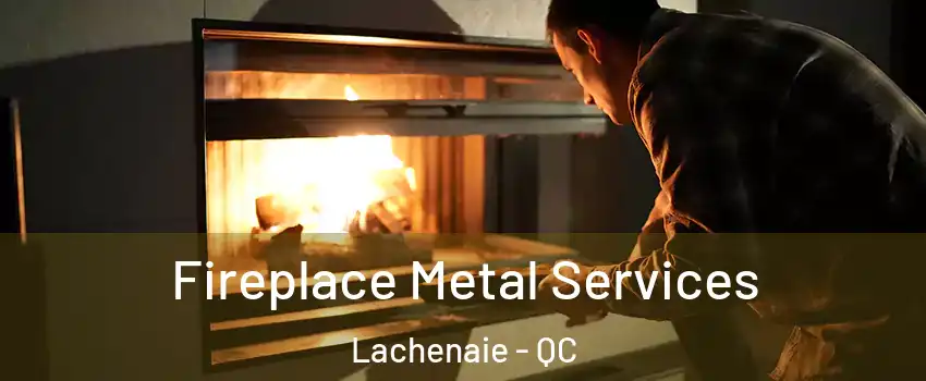 Fireplace Metal Services Lachenaie - QC