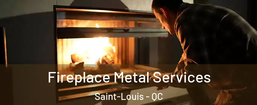 Fireplace Metal Services Saint-Louis - QC