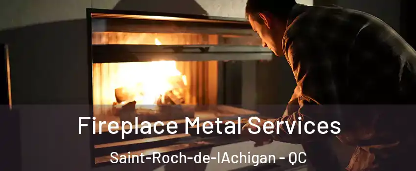 Fireplace Metal Services Saint-Roch-de-lAchigan - QC