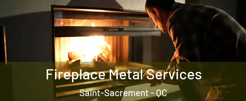 Fireplace Metal Services Saint-Sacrement - QC