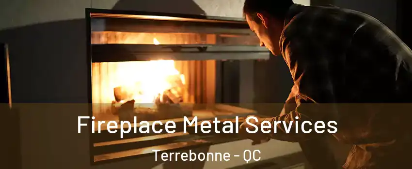 Fireplace Metal Services Terrebonne - QC
