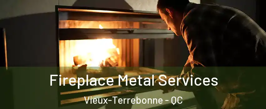 Fireplace Metal Services Vieux-Terrebonne - QC