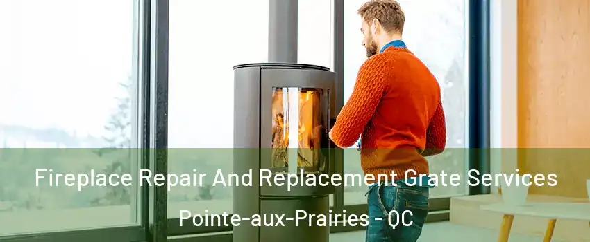  Fireplace Repair And Replacement Grate Services Pointe-aux-Prairies - QC