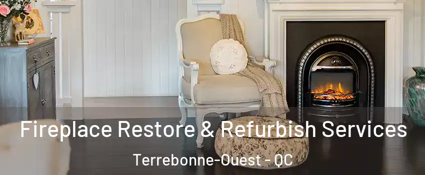 Fireplace Restore & Refurbish Services Terrebonne-Ouest - QC