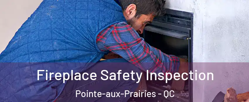 Fireplace Safety Inspection Pointe-aux-Prairies - QC