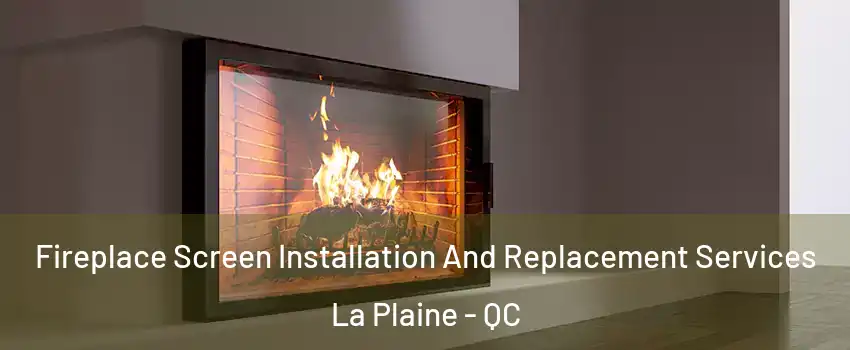 Fireplace Screen Installation And Replacement Services La Plaine - QC