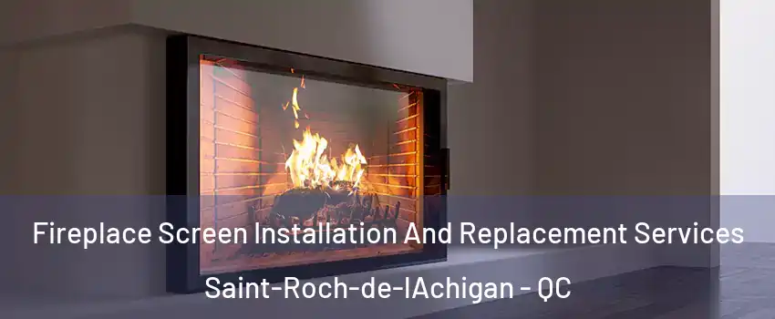 Fireplace Screen Installation And Replacement Services Saint-Roch-de-lAchigan - QC
