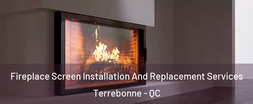 Fireplace Screen Installation And Replacement Services Terrebonne - QC