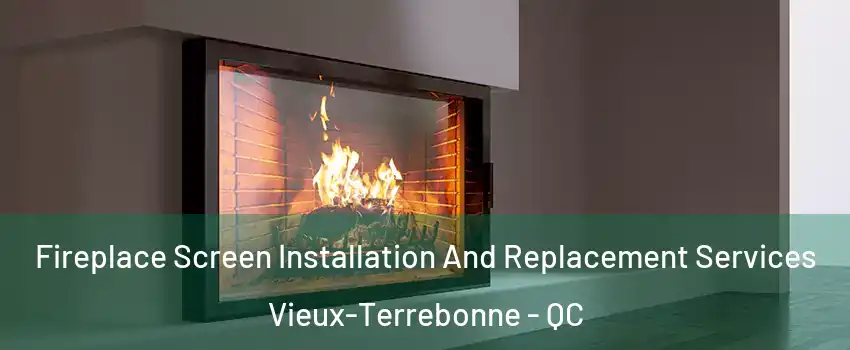 Fireplace Screen Installation And Replacement Services Vieux-Terrebonne - QC