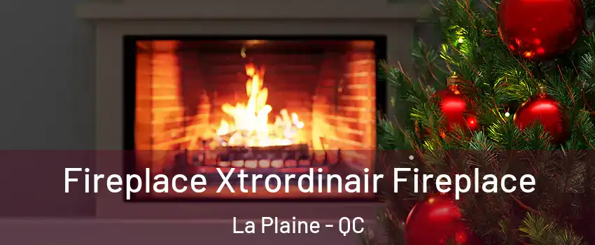 Fireplace Xtrordinair Fireplace La Plaine - QC