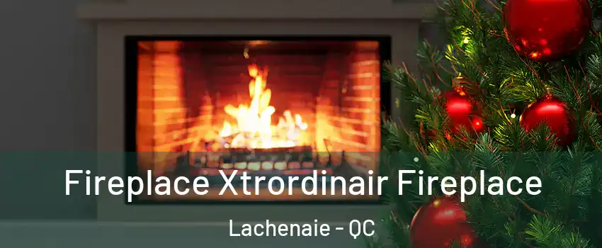 Fireplace Xtrordinair Fireplace Lachenaie - QC
