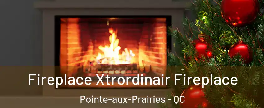 Fireplace Xtrordinair Fireplace Pointe-aux-Prairies - QC