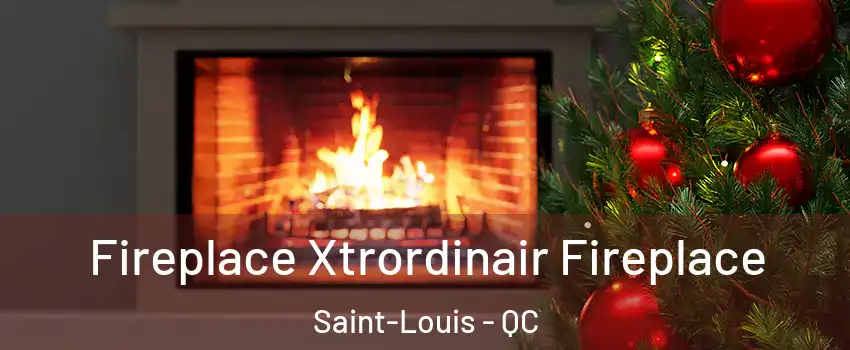 Fireplace Xtrordinair Fireplace Saint-Louis - QC