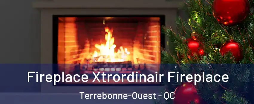 Fireplace Xtrordinair Fireplace Terrebonne-Ouest - QC