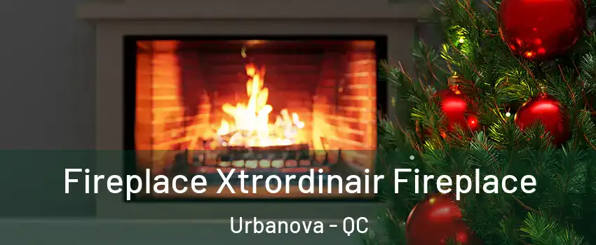 Fireplace Xtrordinair Fireplace Urbanova - QC
