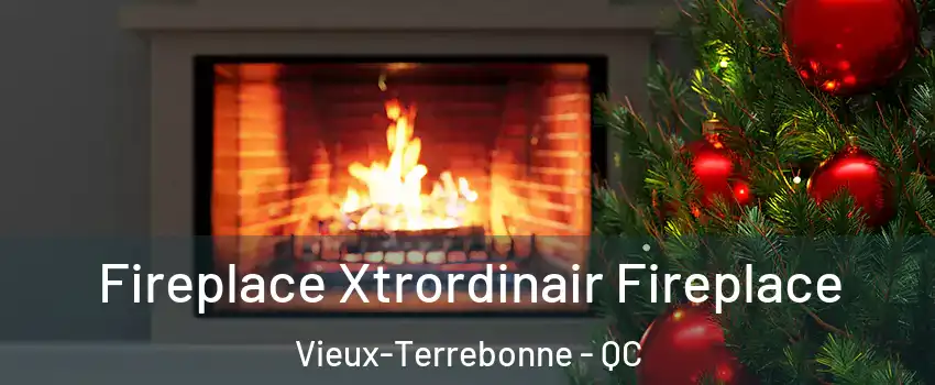 Fireplace Xtrordinair Fireplace Vieux-Terrebonne - QC