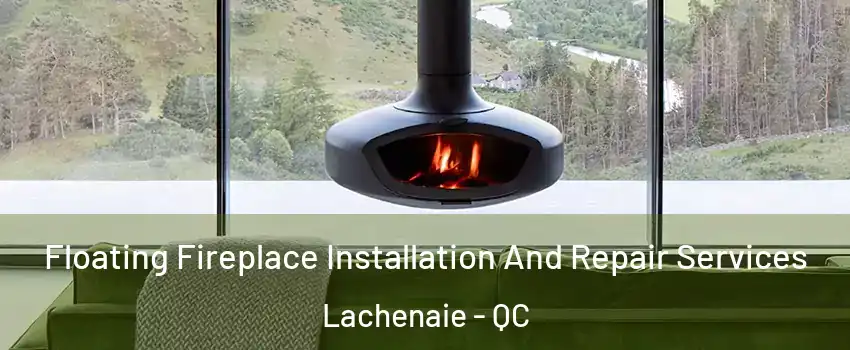 Floating Fireplace Installation And Repair Services Lachenaie - QC