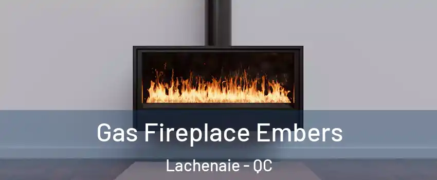 Gas Fireplace Embers Lachenaie - QC