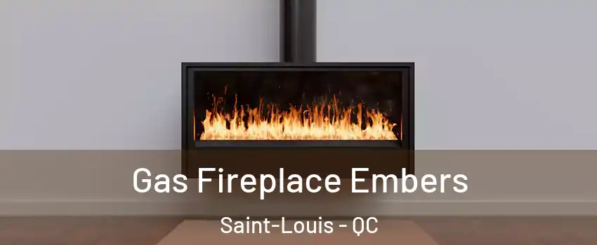  Gas Fireplace Embers Saint-Louis - QC