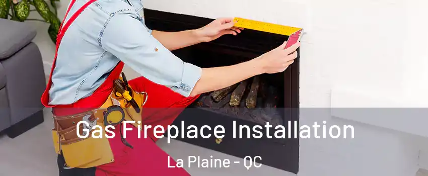  Gas Fireplace Installation La Plaine - QC