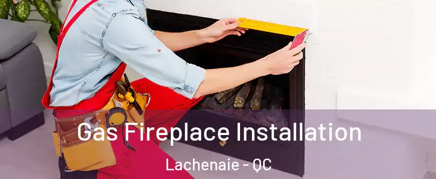  Gas Fireplace Installation Lachenaie - QC
