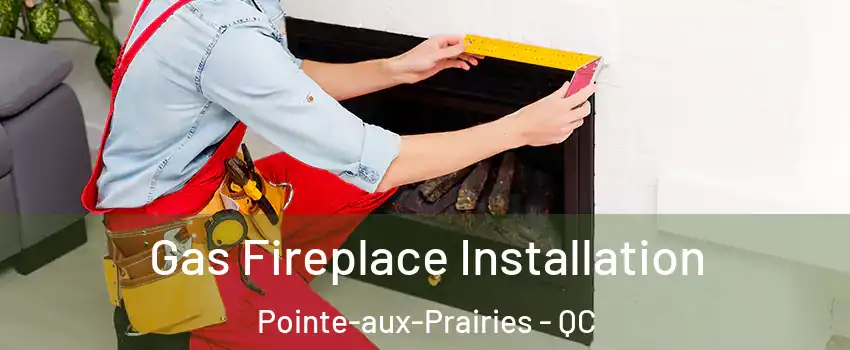  Gas Fireplace Installation Pointe-aux-Prairies - QC