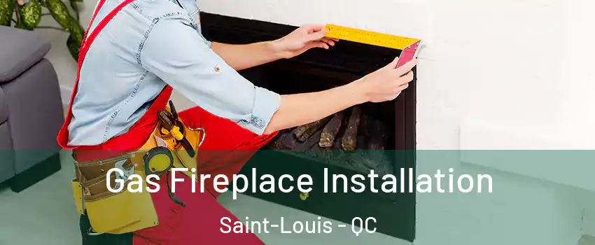  Gas Fireplace Installation Saint-Louis - QC