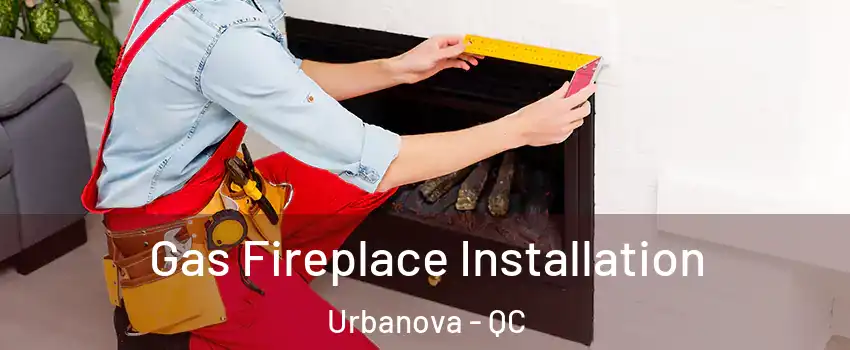  Gas Fireplace Installation Urbanova - QC