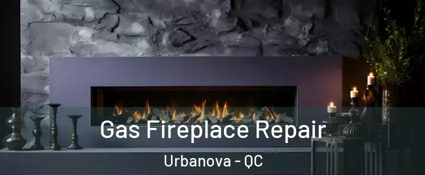  Gas Fireplace Repair Urbanova - QC