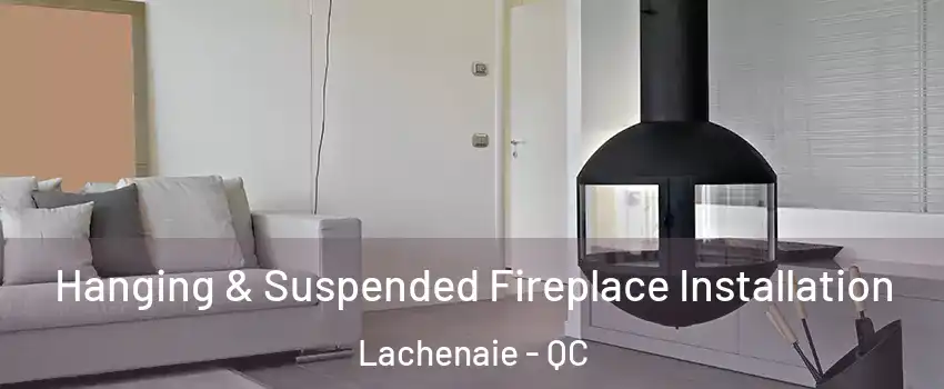 Hanging & Suspended Fireplace Installation Lachenaie - QC