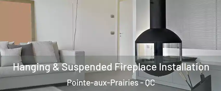 Hanging & Suspended Fireplace Installation Pointe-aux-Prairies - QC