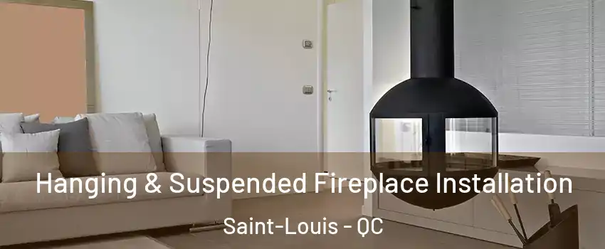 Hanging & Suspended Fireplace Installation Saint-Louis - QC