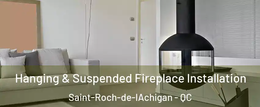 Hanging & Suspended Fireplace Installation Saint-Roch-de-lAchigan - QC