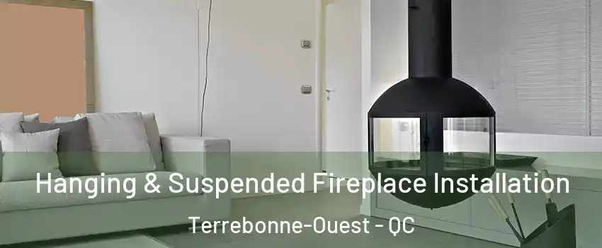 Hanging & Suspended Fireplace Installation Terrebonne-Ouest - QC