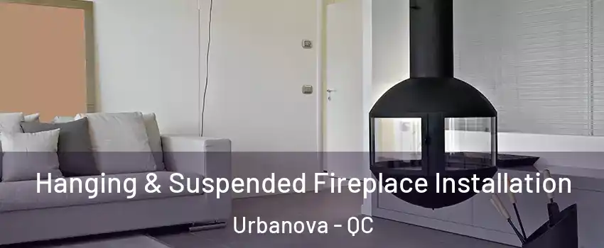 Hanging & Suspended Fireplace Installation Urbanova - QC