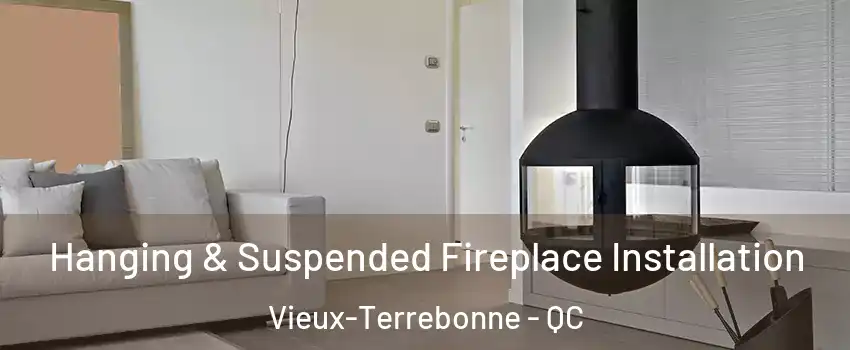 Hanging & Suspended Fireplace Installation Vieux-Terrebonne - QC