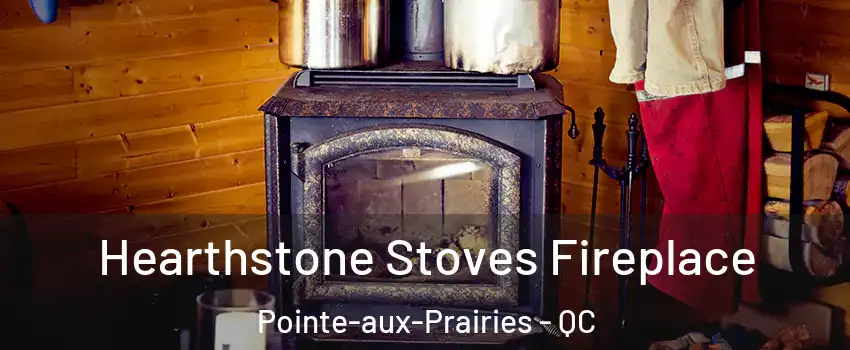 Hearthstone Stoves Fireplace Pointe-aux-Prairies - QC