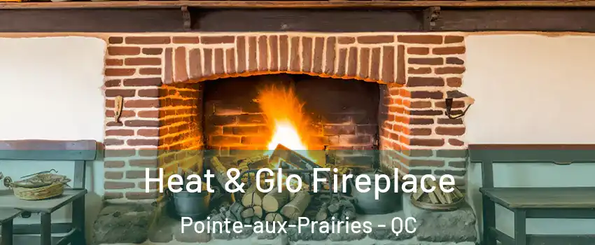  Heat & Glo Fireplace Pointe-aux-Prairies - QC