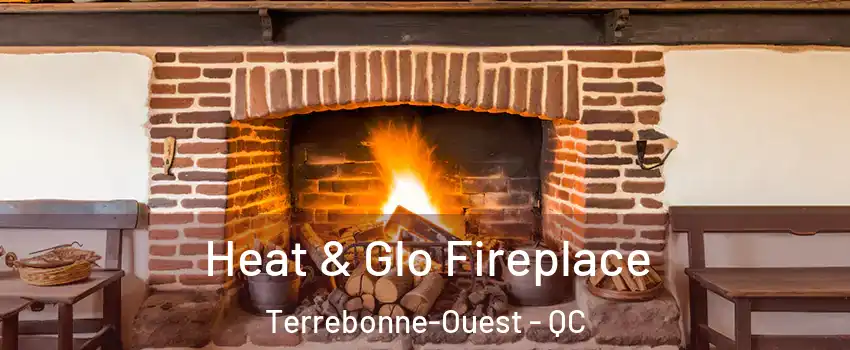  Heat & Glo Fireplace Terrebonne-Ouest - QC