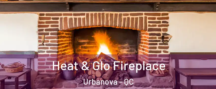  Heat & Glo Fireplace Urbanova - QC