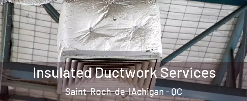  Insulated Ductwork Services Saint-Roch-de-lAchigan - QC